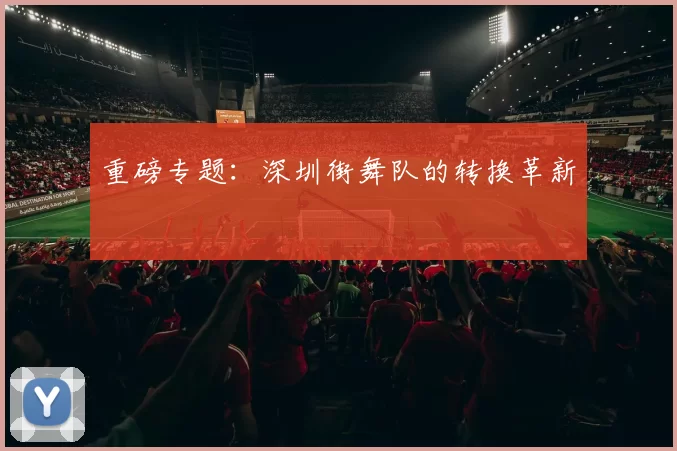 重磅专题：深圳街舞队的转换革新